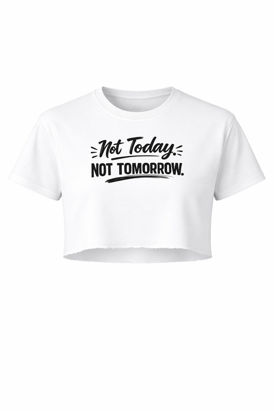 Not Today. Not Tomorrow Women’s Short Sleeve Crop Top