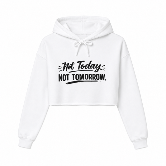 Not Today. Not Tomorrow Women’s Cropped Hoodie