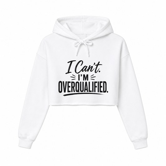 Can't. Overqualified. Women’s Cropped Hoodie