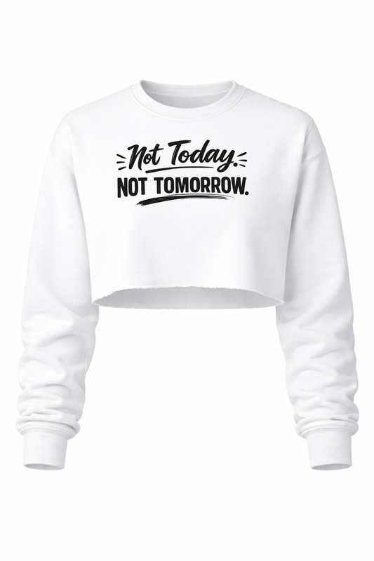 Not Today. Not Tomorrow Women’s Cropped Crewneck Sweater