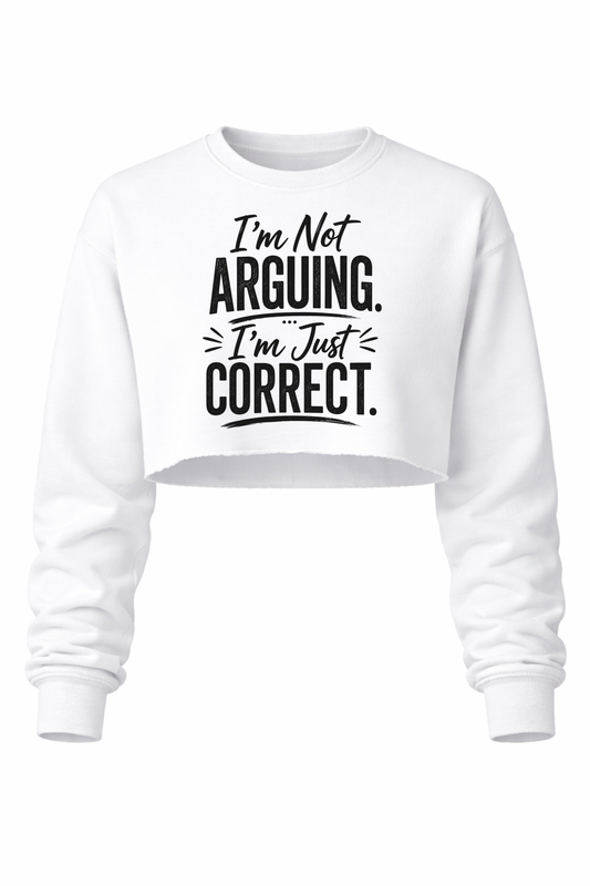 Not Arguing. Just Correct Women’s Cropped Crewneck Sweater
