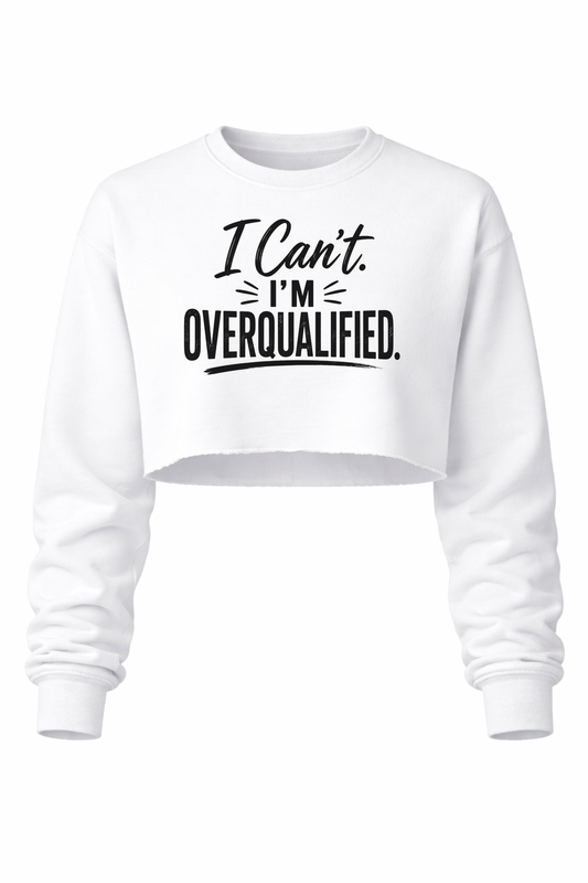 Can't. Overqualified. Women’s Cropped Crewneck Sweater