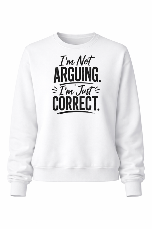 Not Arguing. Just Correct Women’s Crewneck Sweater