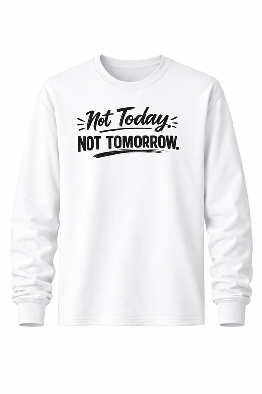 Not Today. Not Tomorrow Women’s Long Sleeve Shirts