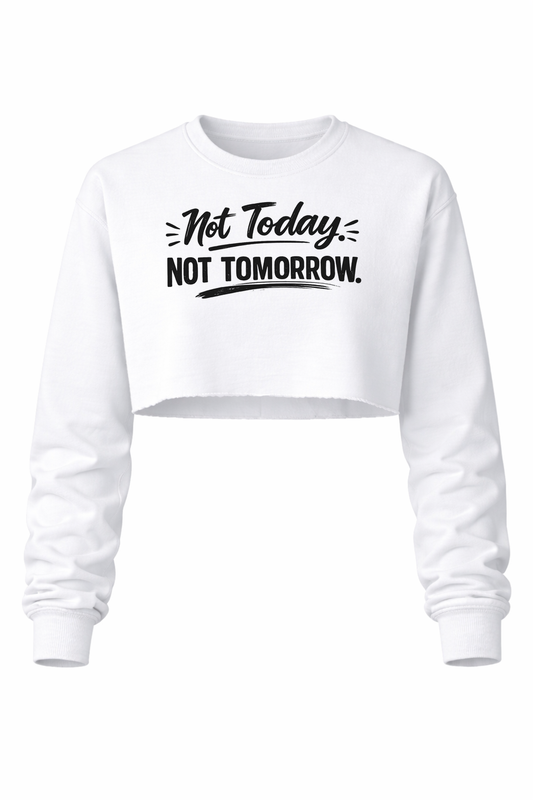 Not Today. Not Tomorrow Women’s Long Sleeve Crop Top